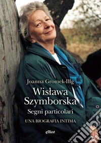 Wislawa Szymborska. Segni particolari. Una biografia intima libro