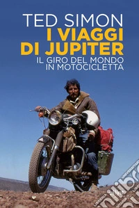 I viaggi di Jupiter. Il giro del mondo in motocicletta libro