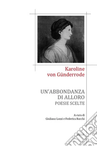 Un'abbondanza di alloro. Poesie scelte