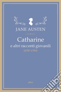 Catharine e altri racconti giovanili (1787-1793) libro