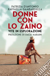 Donne con lo zaino. Vite in esplorazione libro
