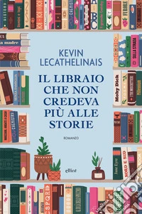 Il libraio che non credeva più alle storie libro