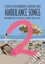 Ambulance songs. Non dimenticare le canzoni che ti hanno salvato la vita. Vol. 2