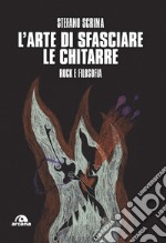 L'arte di sfasciare le chitarre. Rock e filosofia libro