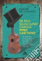 Se mai qualcuno capirà Rino Gaetano. Le passioni, le suggestioni e le eredità del «fratello figlio unico» della canzone italiana libro