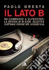 Il lato B. Da comparse a superstar: la storia di B-side scarti e outtake diventati leggenda libro