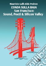 L'onda sulla Baia. San Francisco: sound, poeti & Silicon Valley libro