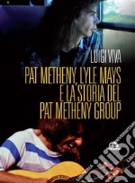 Pat Metheny, Lyle Mays e la storia del Pat Metheny Group libro