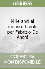 Mille anni al mondo. Parole per Fabrizio De André