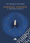 Amerigo Verardi. Il ragazzo magico libro