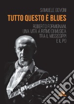 Tutto questo è blues. Roberto Formignani, una vita a ritmo di musica tra il Mississippi e il Po