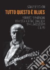 Tutto questo è blues. Roberto Formignani, una vita a ritmo di musica tra il Mississippi e il Po libro