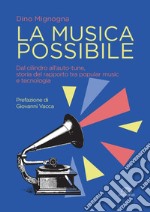 La musica possibile. Dal cilindro all'auto-tune, storia del rapporto tra popular music e tecnologia libro