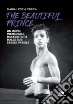 The Beautiful Prince. Un uomo incredibile raccontato dalle sue stesse parole libro