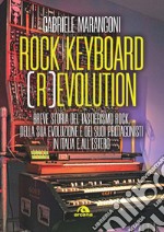 Rock keyboard (r)evolution. Breve storia del tastierismo rock, della sua evoluzione e dei suoi protagonisti in Italia e all'estero libro