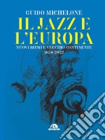 Il jazz e l'Europa. Nuovi ritmi e vecchio continente 1850-2022 libro