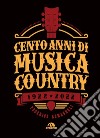 Cento anni di musica country 1922-2022 libro di Romagnoli Federico