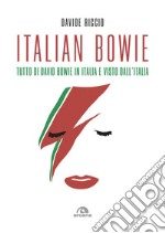 Italian Bowie. Tutto di David Bowie in Italia e visto dall'Italia libro