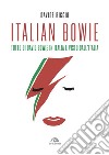 Italian Bowie. Tutto di David Bowie in Italia e visto dall'Italia libro