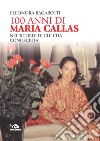 100 anni di Maria Callas. Nei ricordi di chi l'ha conosciuta libro di Bagarotti Eleonora
