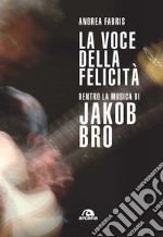 La voce della felicità. Dentro la musica di Jakob Bro libro