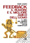 Feedback. Il rumore è il migliore amico dell'uomo. Il giro del mondo con 200 dischi dimenticati libro