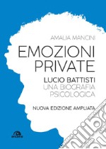 Emozioni private. Lucio Battisti. Una biografia psicologica. Nuova ediz.