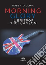 Morning glory. Il britpop in 101 canzoni libro