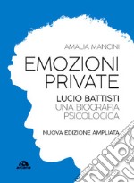 Emozioni private. Lucio Battisti. Una biografia psicologica. Nuova ediz.