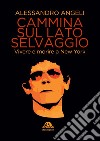 Cammina sul lato selvaggio. Vivere e morire a New York libro di Angeli Alessandro