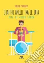 Quattro anelli tra le dita. Vita di Ringo Starr libro