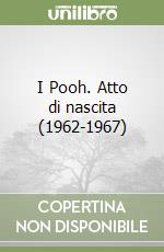 I Pooh. Atto di nascita (1962-1967) libro