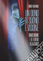 Un dono di suono e visione. David Bowie e il teatro di Lazarus libro