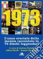 1973. L'anno cruciale della musica. Raccontato in 73 dischi leggendari