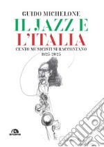 Il jazz e l'Italia. Cento musicisti si raccontano 1923-2023 libro