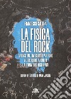 La fisica del rock. Da Einstein, Lovecraft e Paperino a Jeeg Robot, ai Queen e all'universo degli Epica libro