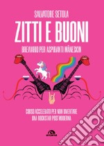 Zitti e buoni. Breviario per aspiranti Måneskin. Corso accelerato per non diventare una rockstar postmoderna