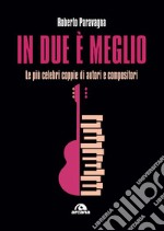 In due è meglio. Le più celebri coppie di autori e compositori libro