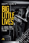 Big little lives. Le grandi band nei piccoli club italiani libro di Cucinotta Giuseppe