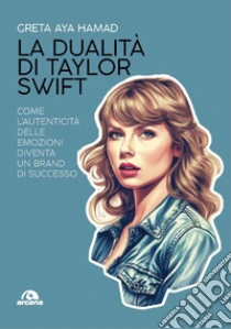 La dualit� di Taylor Swift. Come l'autenticit� delle emozioni diventa un brand di successo