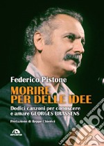 Morire per delle idee. Dodici canzoni per conoscere e amare Georges Brassens libro