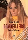 Io Gabriella Ferri. Una storia italiana libro di Bonelli Elena