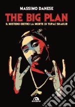 The big plan. Il mistero dietro la morte di Tupac Shakur libro