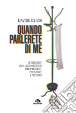 Quando parlerete di me. Interviste su Lucio Battisti tra passato, presente e futuro libro