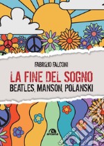 La fine del sogno. Beatles, Manson, Polanski