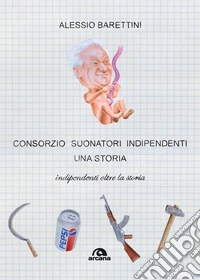 Consorzio suonatori indipendenti, una storia. Indipendenti oltre la storia libro