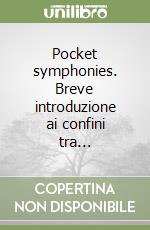 Pocket symphonies. Breve introduzione ai confini tra... libro