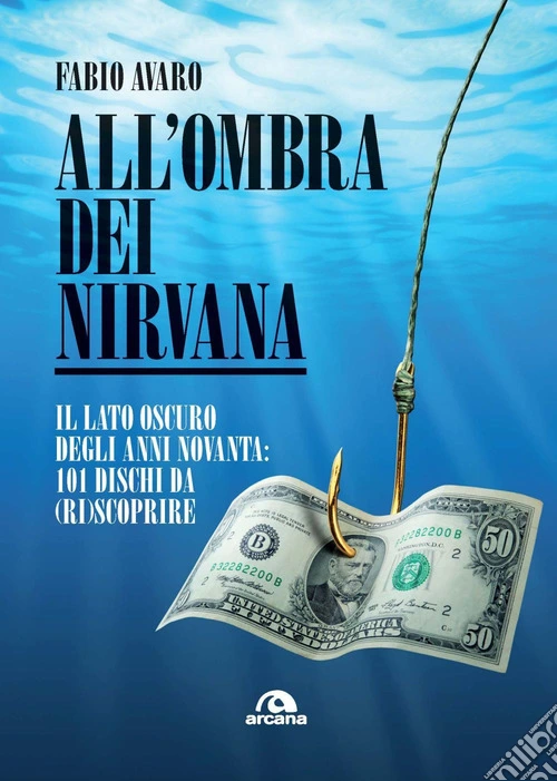 All'ombra dei Nirvana. Il lato oscuro degli anni Novanta: 101 dischi da (ri)scoprire