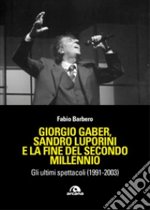 Giorgio Gaber, Gaber, Sandro Luporini e la fine del secondo millennio. Gli ultimi spettacoli (1991-2003)
