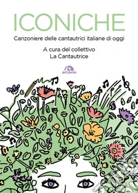 Iconiche. Canzoniere delle cantautrici italiane di oggi libro